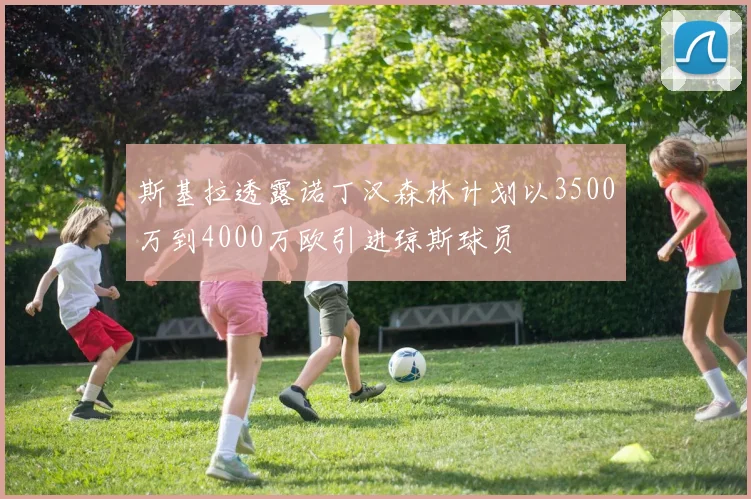 斯基拉透露诺丁汉森林计划以3500万到4000万欧引进琼斯球员