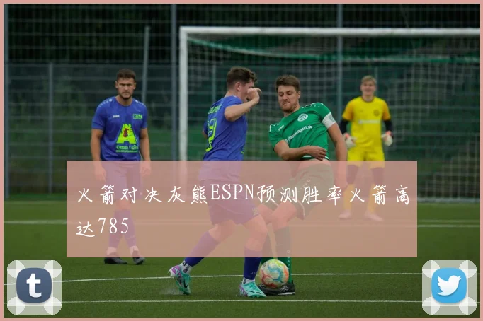 火箭对决灰熊ESPN预测胜率火箭高达785